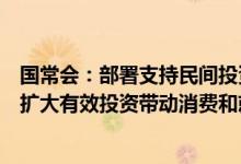 国常会：部署支持民间投资和推进一举多得项目的措施更好扩大有效投资带动消费和就业