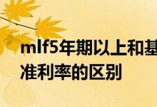 mlf5年期以上和基准利率什么关系 mlf与基准利率的区别
