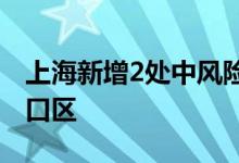 上海新增2处中风险地区分别位于杨浦区、虹口区