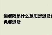 运费险是什么意思是退货免费吗 有运费险的话是不是就可以免费退货