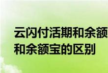 云闪付活期和余额宝哪个利息高 云闪付活期和余额宝的区别