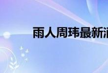 雨人周玮最新消息（雨人的意思）