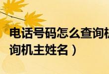 电话号码怎么查询机主信息（电话号码怎么查询机主姓名）