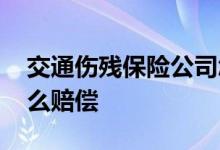 交通伤残保险公司怎么赔偿 伤残保险公司怎么赔偿