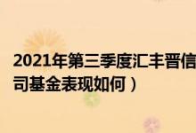 2021年第三季度汇丰晋信龙腾混合基金行业怎么配置（同公司基金表现如何）