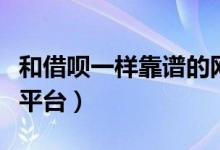 和借呗一样靠谱的网贷有哪些（试一试这几个平台）