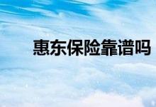 惠东保险靠谱吗 惠东保保险怎么购买