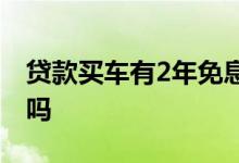 贷款买车有2年免息吗 贷款买车都是2年免息吗