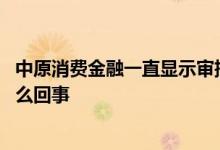 中原消费金融一直显示审批中 中原消费金融一直在审批中怎么回事