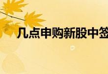 几点申购新股中签概率大 几点申购新股