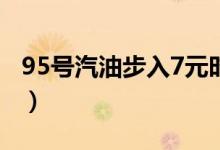 95号汽油步入7元时代（加满一箱油成本增加）