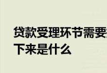 贷款受理环节需要提供什么资料 贷款受理接下来是什么