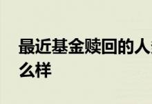最近基金赎回的人多吗 基金很多人赎回会怎么样