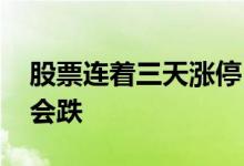 股票连着三天涨停 股票三连涨停第四天会不会跌