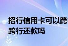 招行信用卡可以跨行还账吗 招行信用卡可以跨行还款吗