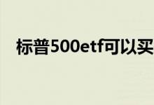 标普500etf可以买吗 标普500etf是T 0吗