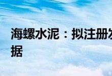 海螺水泥：拟注册发行不超过100亿元中期票据