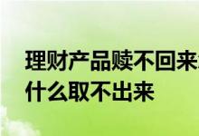 理财产品赎不回来怎么办 理财产品赎回了为什么取不出来