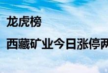 龙虎榜|西藏矿业今日涨停两机构合计买入2.51亿元