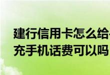 建行信用卡怎么给手机充值话费 建行信用卡充手机话费可以吗