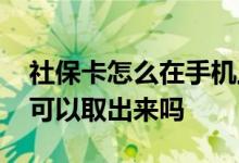 社保卡怎么在手机上查余额 社保卡上的余额可以取出来吗 