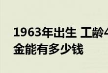 1963年出生 工龄41年2023年退休每月养老金能有多少钱 