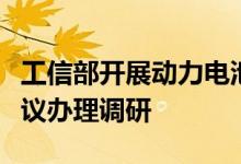 工信部开展动力电池回收利用重点政协提案建议办理调研