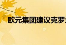 欧元集团建议克罗地亚从明年起使用欧元