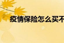 疫情保险怎么买不吃亏 疫情保险怎么买