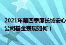 2021年第四季度长城安心回报混合基金有哪些投资组合（同公司基金表现如何）