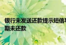 银行未发送还款提示短信导致逾期 怎么查自己名下有没有逾期未还款