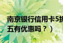 南京银行信用卡5折活动（南京银行信用卡周五有优惠吗？）