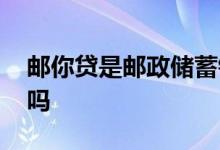 邮你贷是邮政储蓄银行的吗 邮你贷是邮政的吗