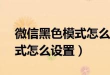 微信黑色模式怎么设置苹果6s（微信黑色模式怎么设置）