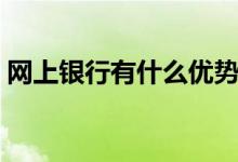 网上银行有什么优势（网上银行有什么用处）