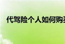 代驾险个人如何购买 代驾险个人如何购买