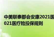 中美联泰都会安康2021医疗险投保规则 中美联泰都会安康2021医疗险投保规则