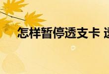 怎样暂停透支卡 透支卡和借记卡一样吗