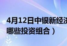 4月12日中银新经济混合基金怎么样（基金有哪些投资组合）