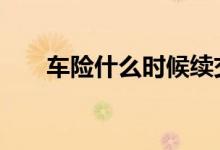 车险什么时候续交划算 车险怎样续交