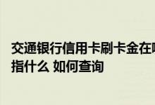 交通银行信用卡刷卡金在哪看 请问交通银行信用卡刷卡金是指什么 如何查询