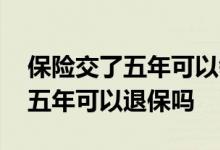 保险交了五年可以领几个月失业金 保险交了五年可以退保吗