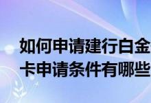 如何申请建行白金信用卡 建设银行白金信用卡申请条件有哪些