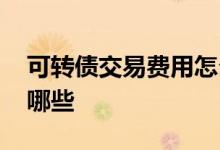 可转债交易费用怎么计算 可转债交易费用有哪些