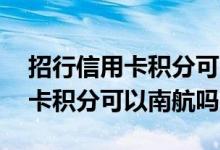 招行信用卡积分可以换南航里程吗 招行信用卡积分可以南航吗