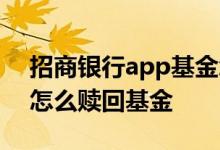 招商银行app基金怎么转出来 招商银行app怎么赎回基金