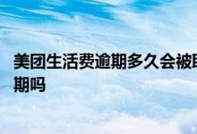 美团生活费逾期多久会被取消分期 美团生活费逾期会取消分期吗