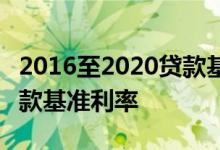 2016至2020贷款基准利率表 2016至2020贷款基准利率