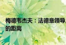 梅德韦杰夫：法德意领导人到访基辅不会拉近乌克兰与和平的距离