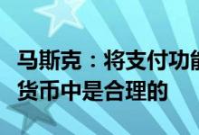 马斯克：将支付功能整合进推特、货币和加密货币中是合理的